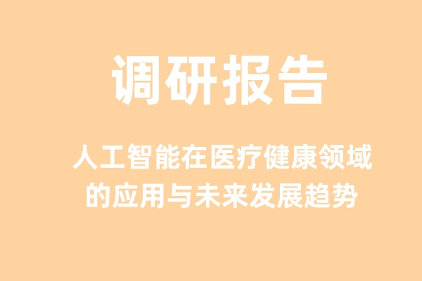 AI调研报告：人工智能在医疗健康领域的应用与未来发展趋势